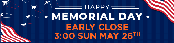 Memorial Day - Closed Early Sun May 26  3:00PM